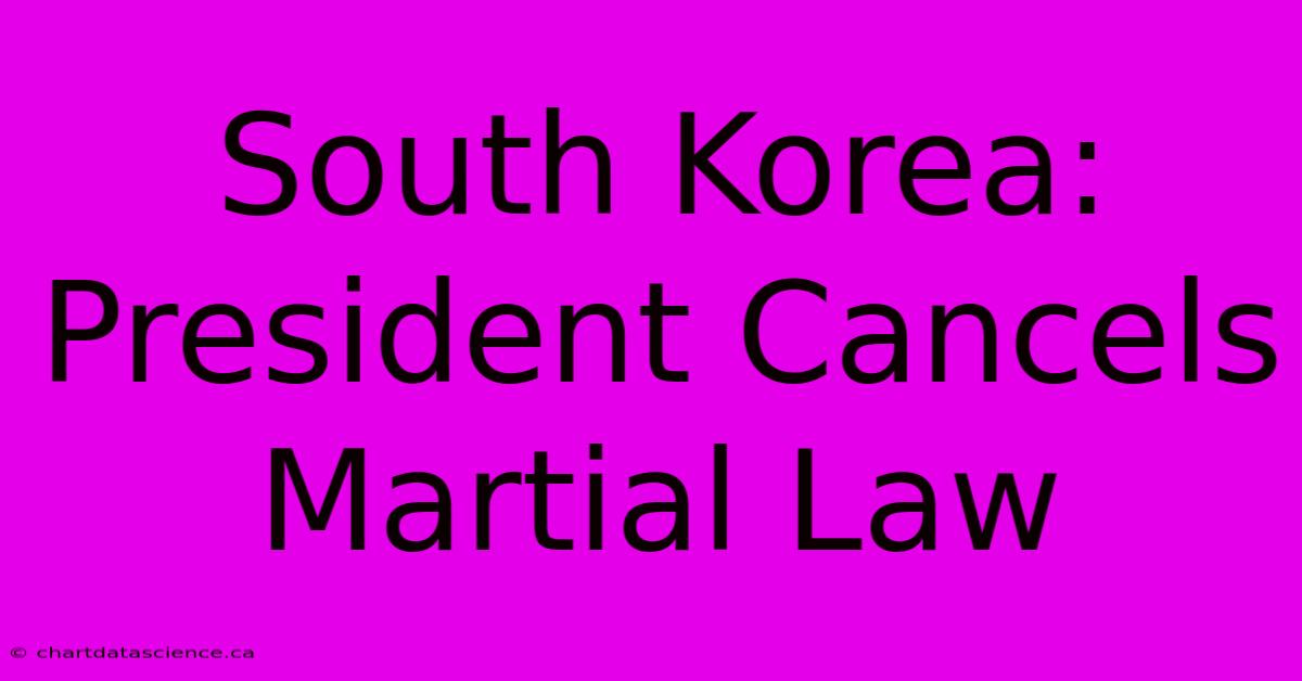 South Korea: President Cancels Martial Law