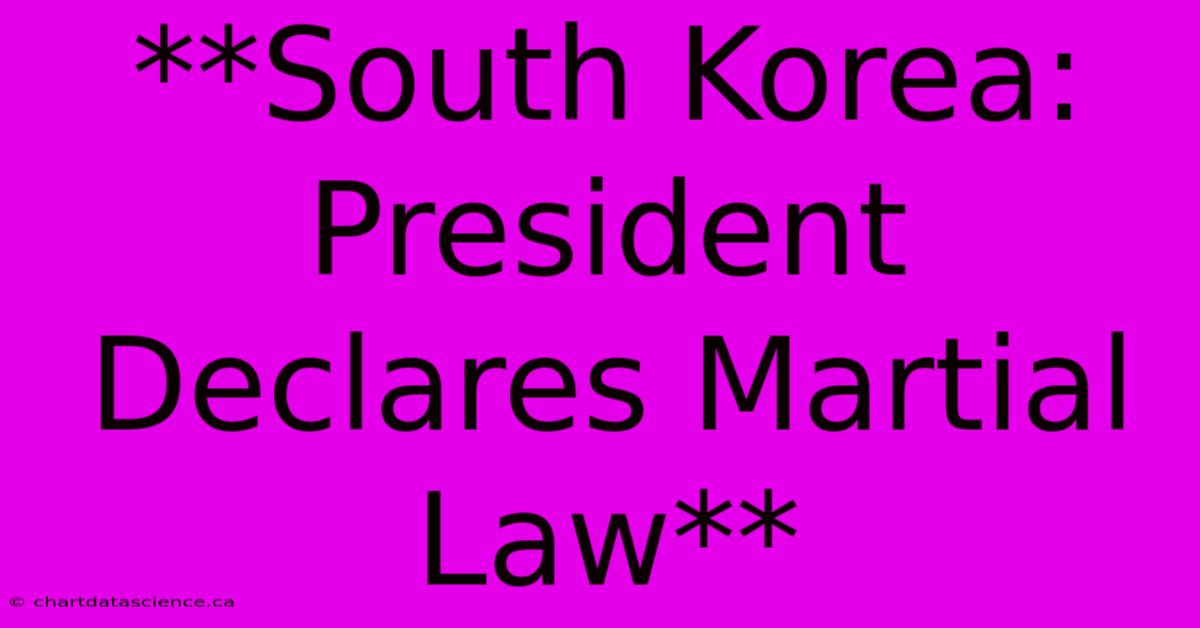 **South Korea: President Declares Martial Law**