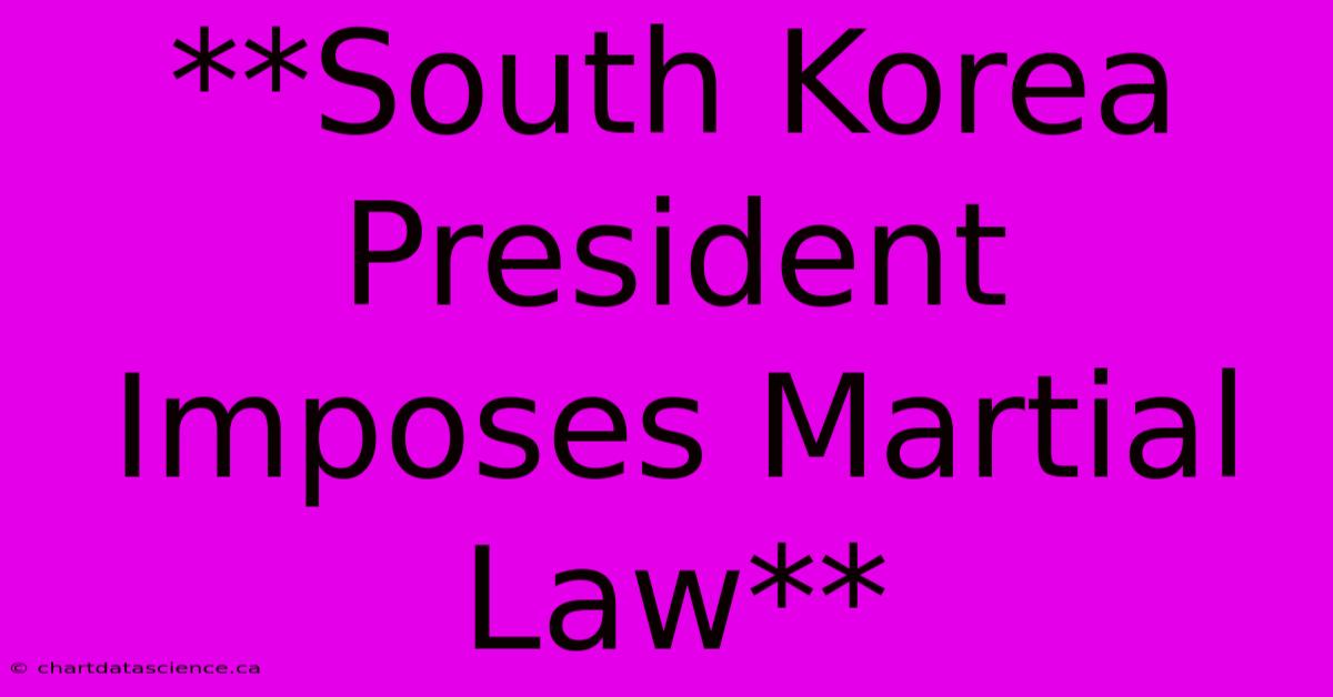 **South Korea President Imposes Martial Law**