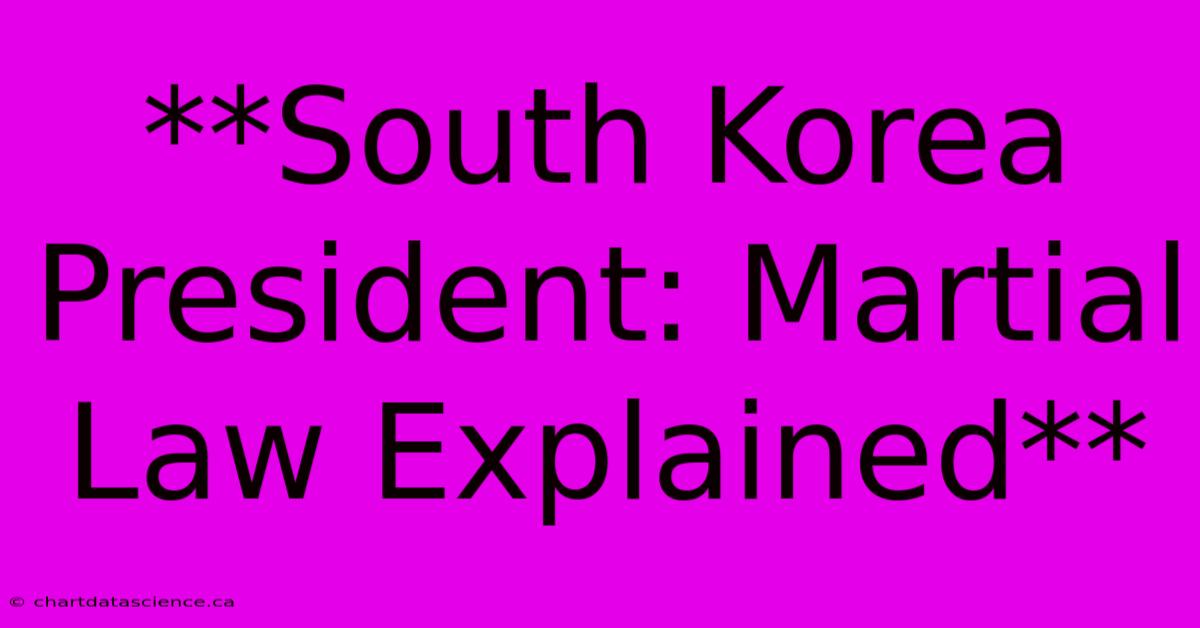 **South Korea President: Martial Law Explained**