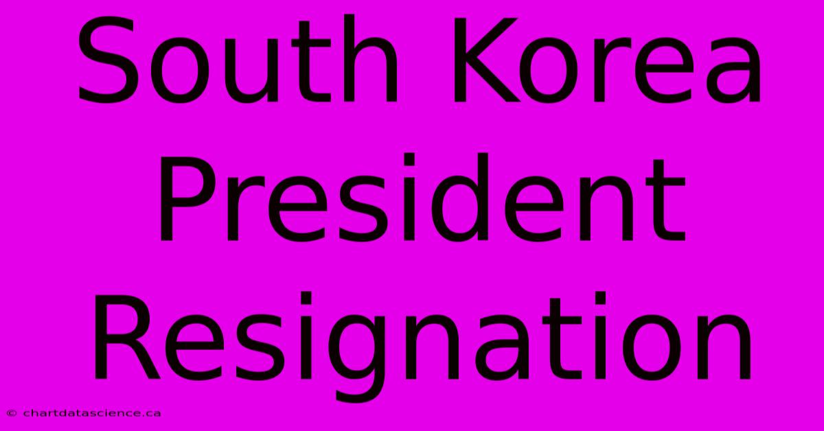 South Korea President Resignation