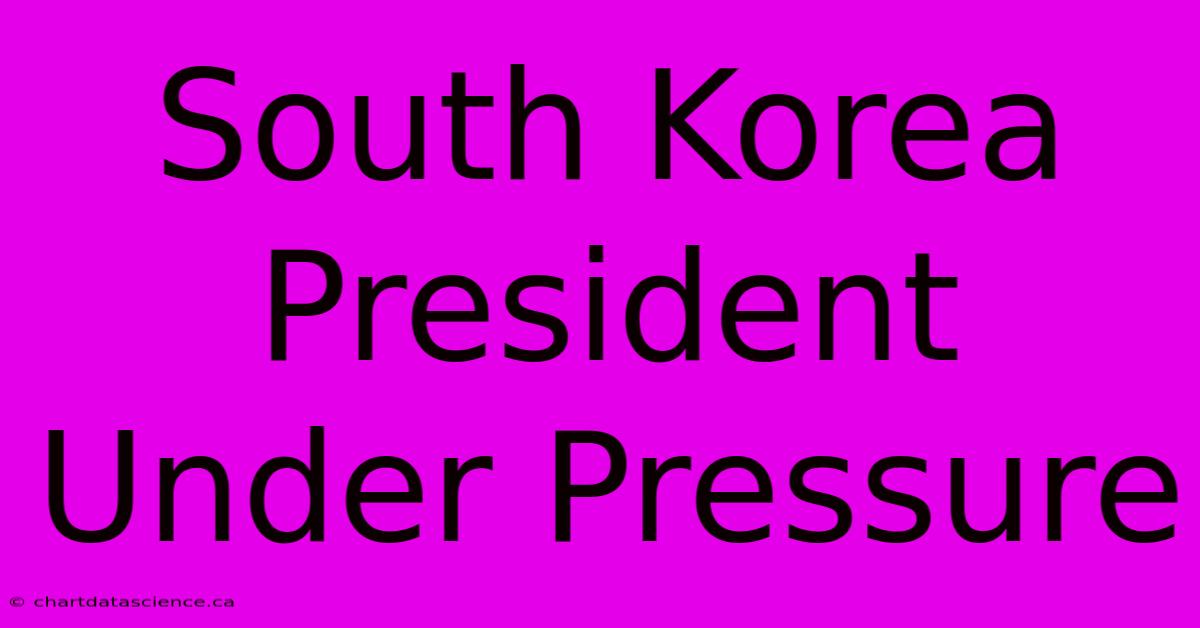 South Korea President Under Pressure