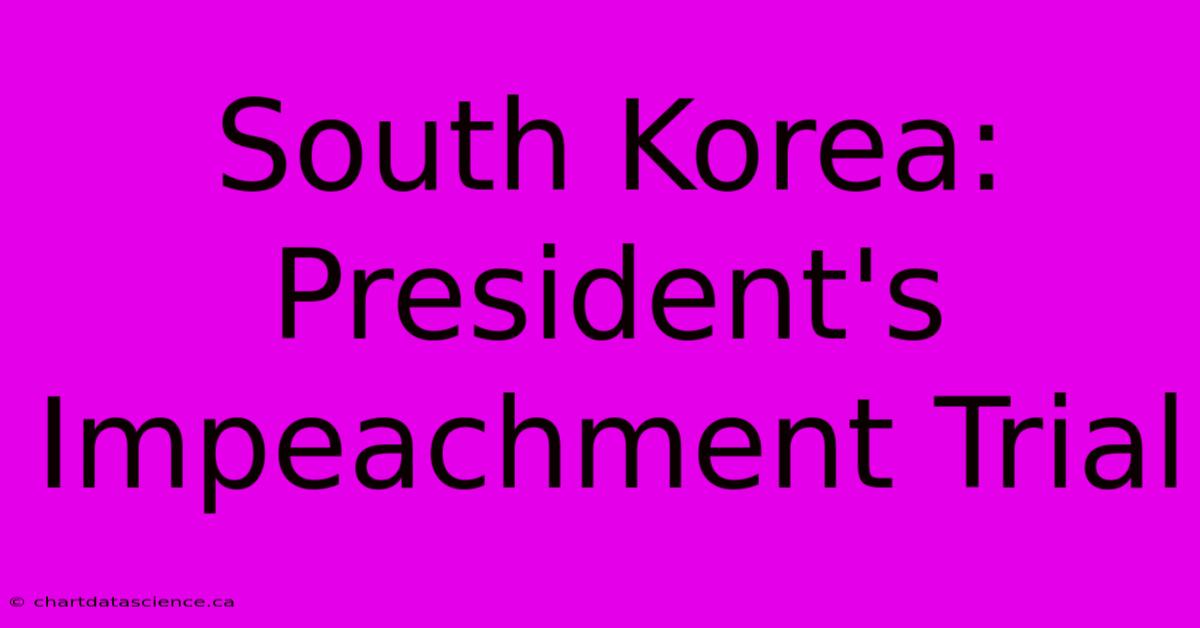 South Korea: President's Impeachment Trial