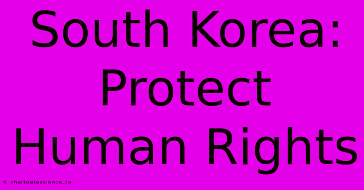 South Korea: Protect Human Rights