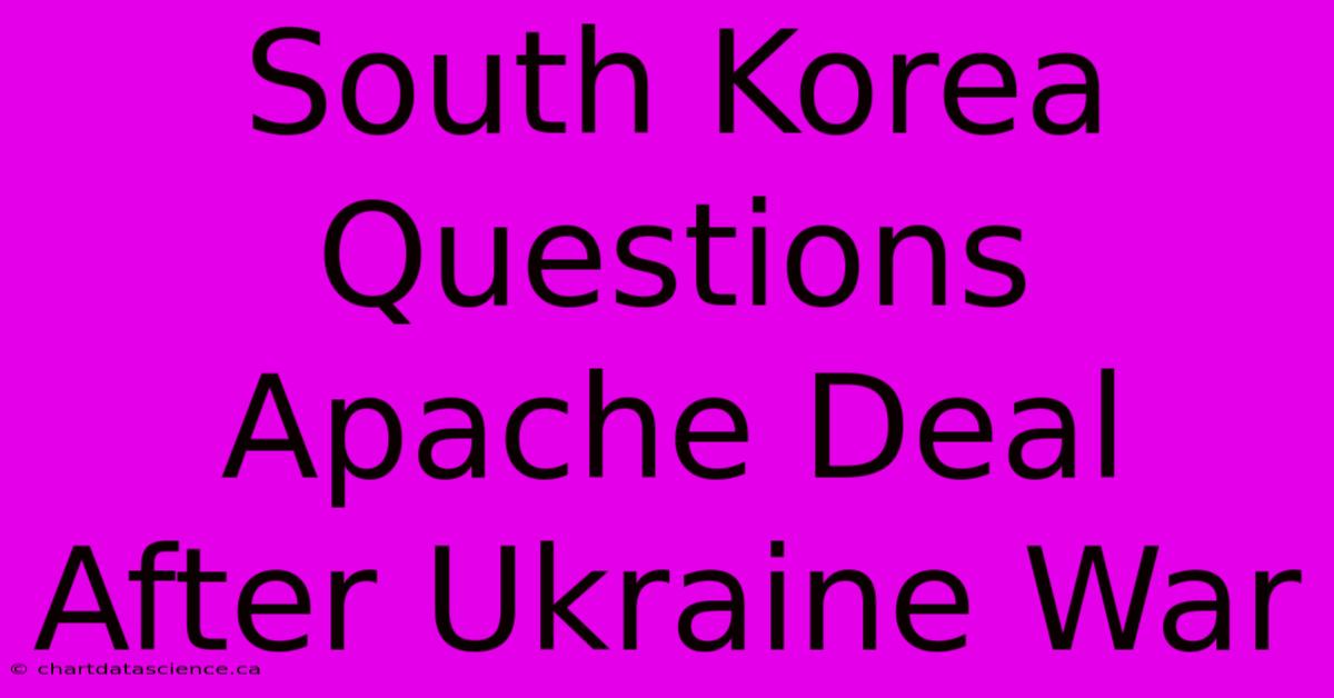 South Korea Questions Apache Deal After Ukraine War