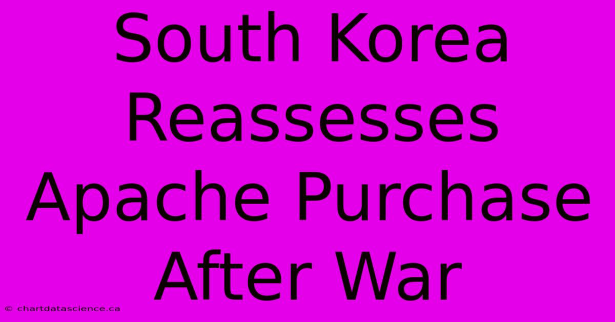 South Korea Reassesses Apache Purchase After War 