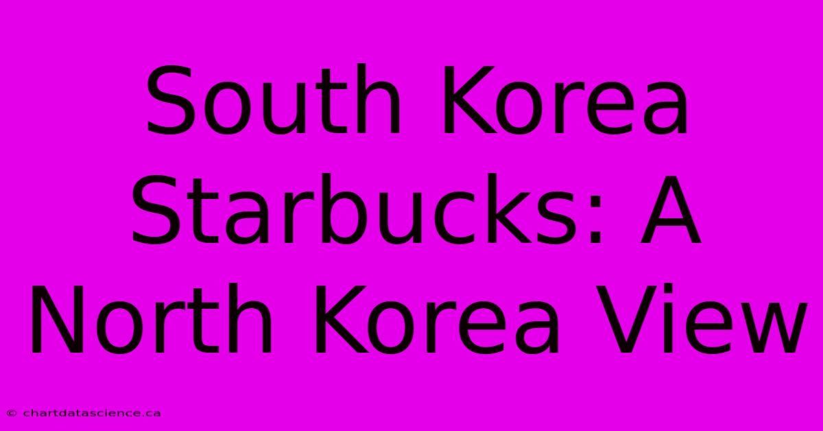 South Korea Starbucks: A North Korea View