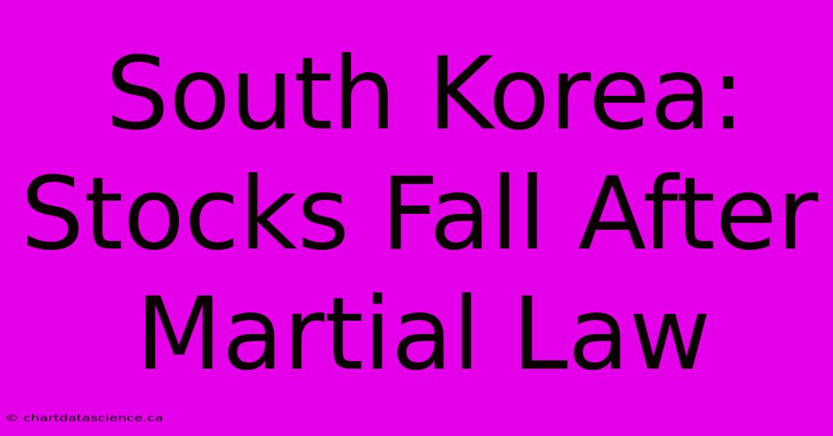 South Korea: Stocks Fall After Martial Law