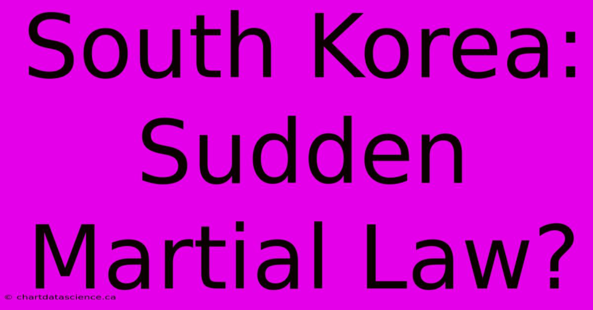 South Korea: Sudden Martial Law?