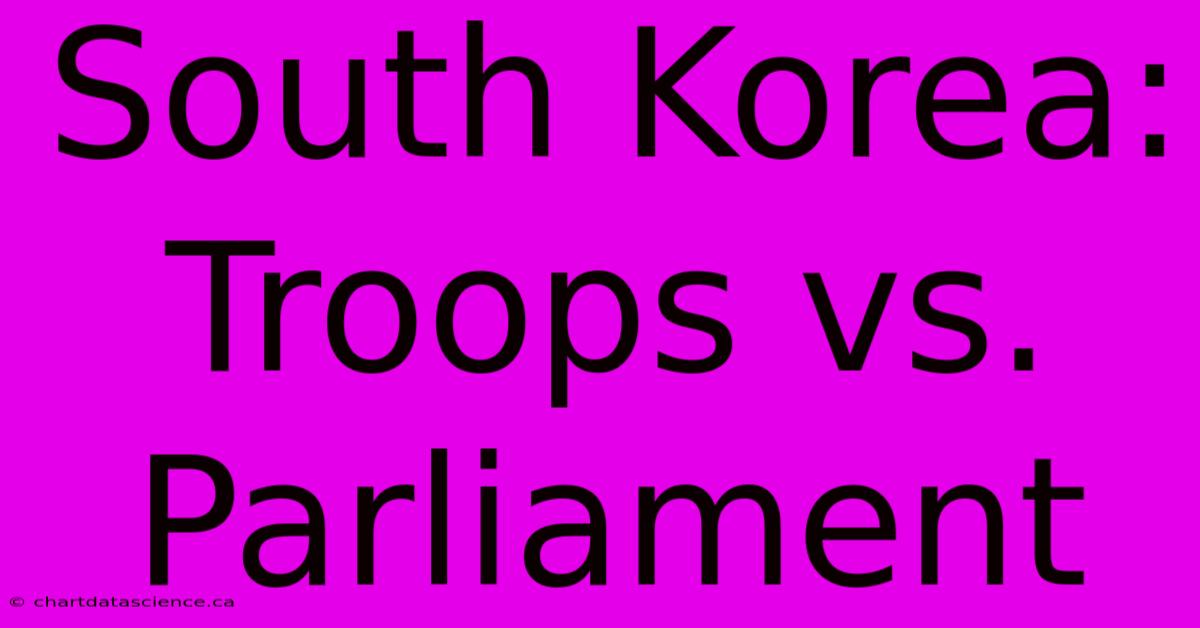 South Korea: Troops Vs. Parliament