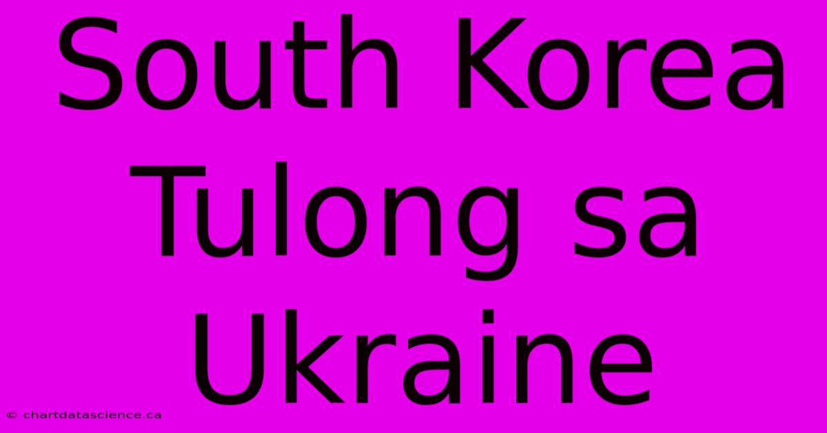 South Korea Tulong Sa Ukraine