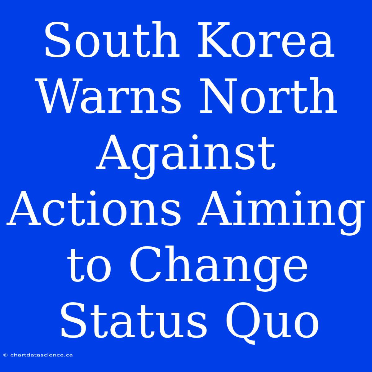 South Korea Warns North Against Actions Aiming To Change Status Quo