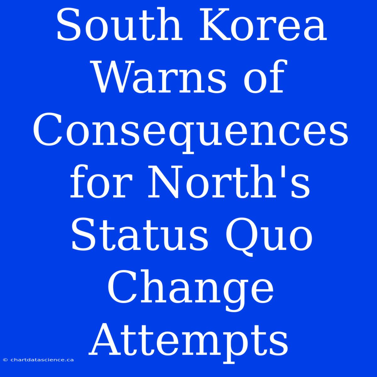 South Korea Warns Of Consequences For North's Status Quo Change Attempts