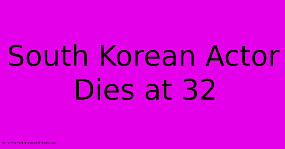 South Korean Actor Dies At 32