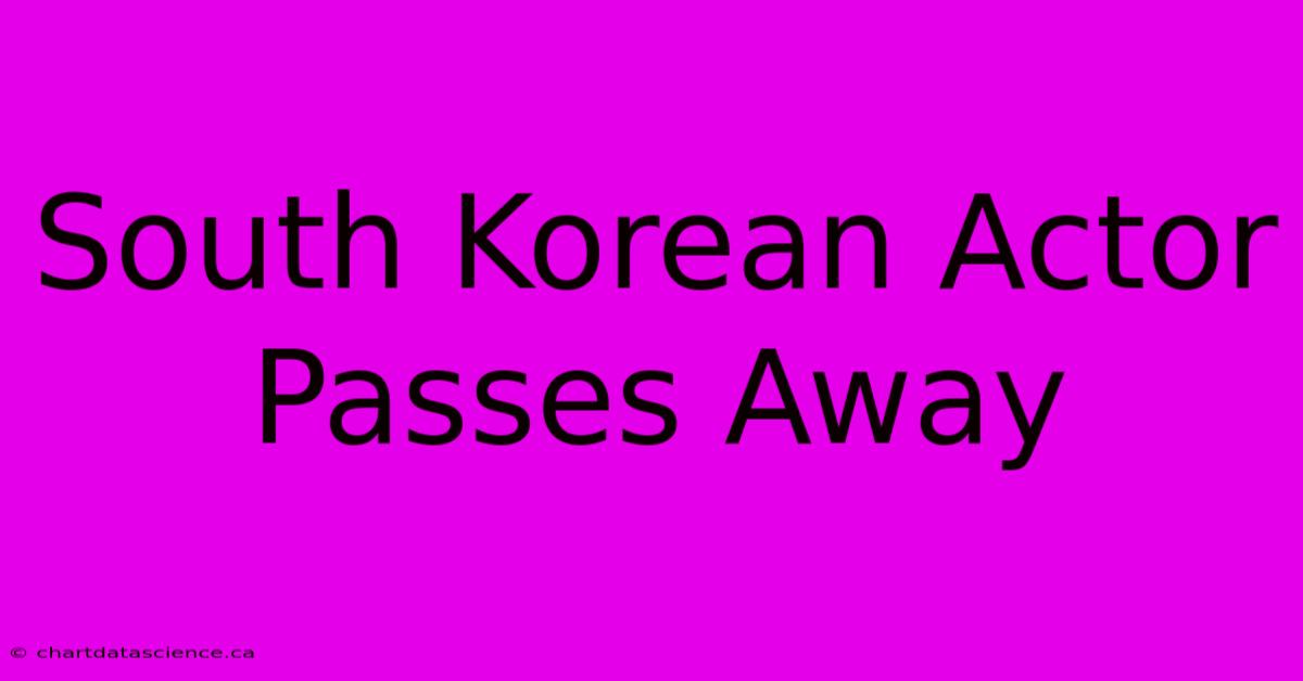 South Korean Actor Passes Away