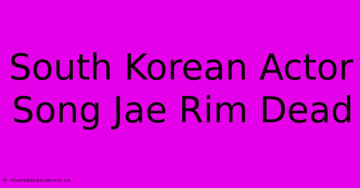 South Korean Actor Song Jae Rim Dead