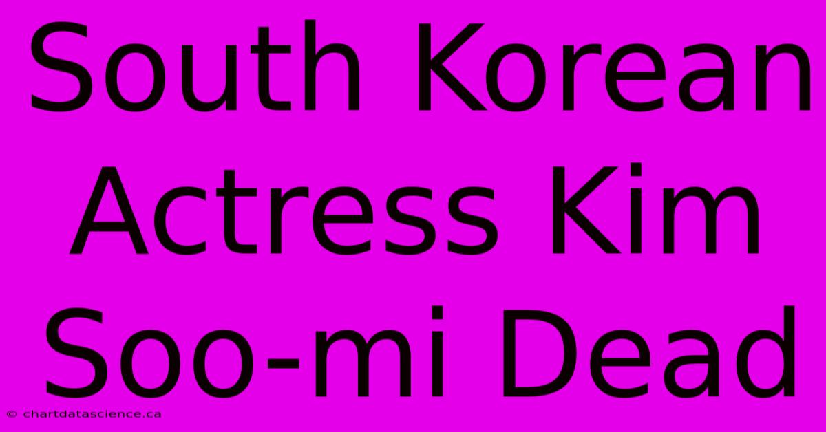 South Korean Actress Kim Soo-mi Dead