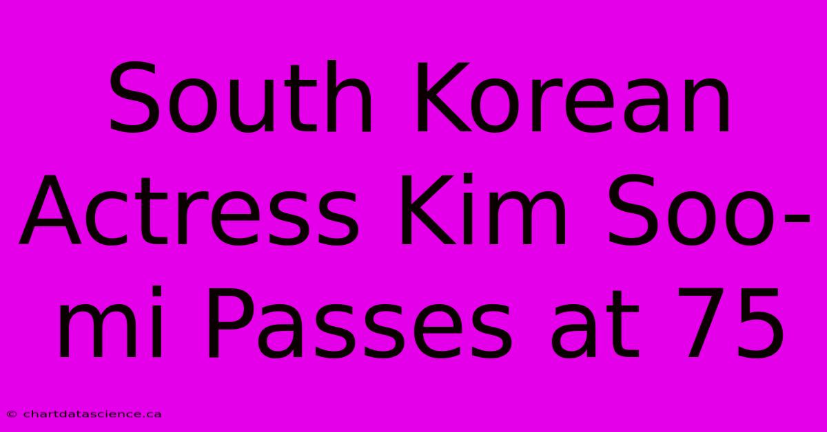 South Korean Actress Kim Soo-mi Passes At 75