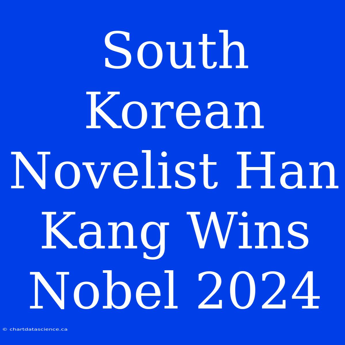 South Korean Novelist Han Kang Wins Nobel 2024