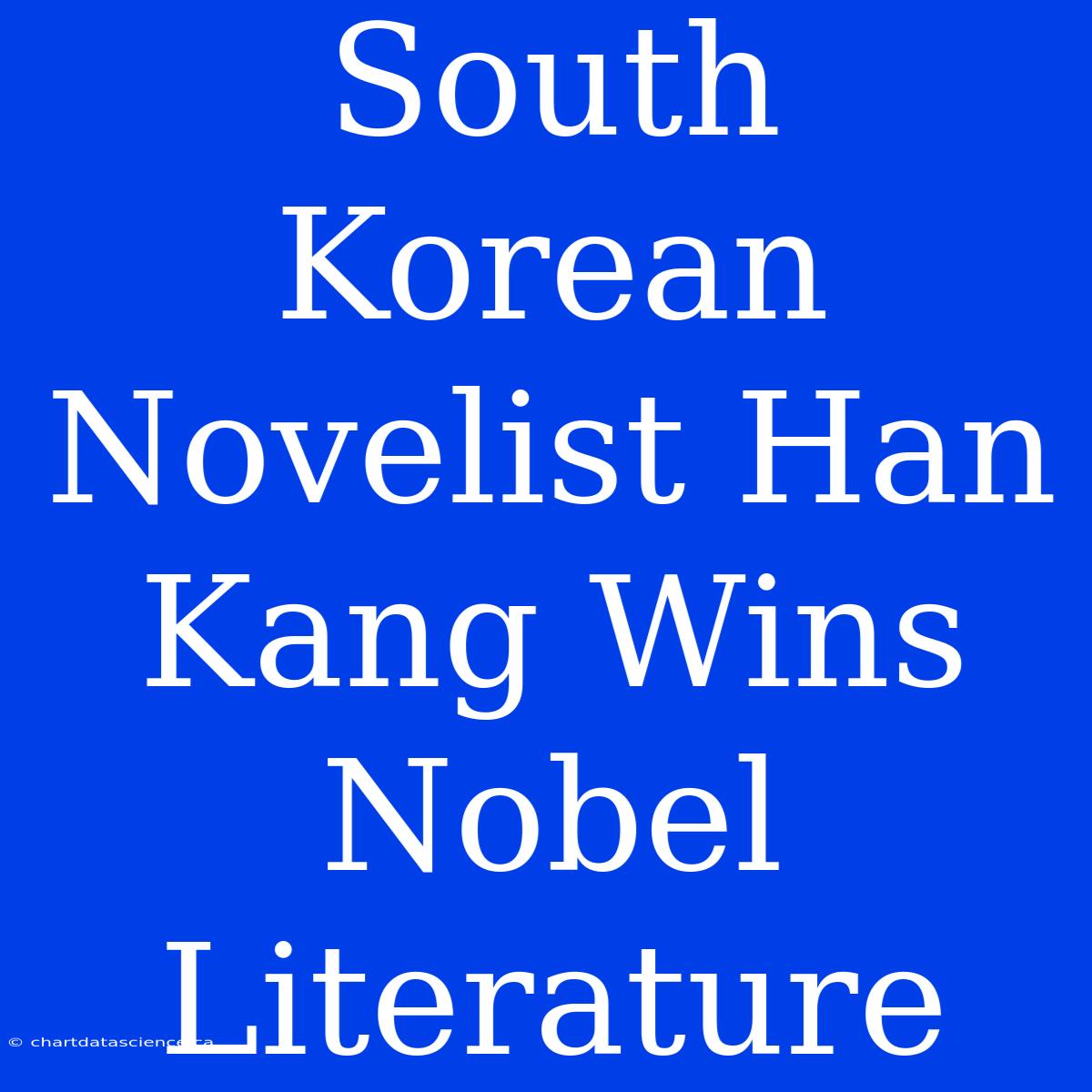 South Korean Novelist Han Kang Wins Nobel Literature