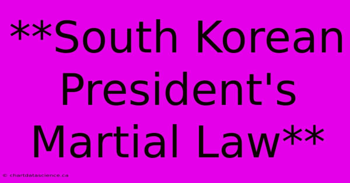 **South Korean President's Martial Law**