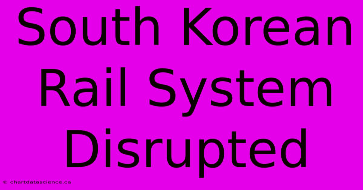 South Korean Rail System Disrupted