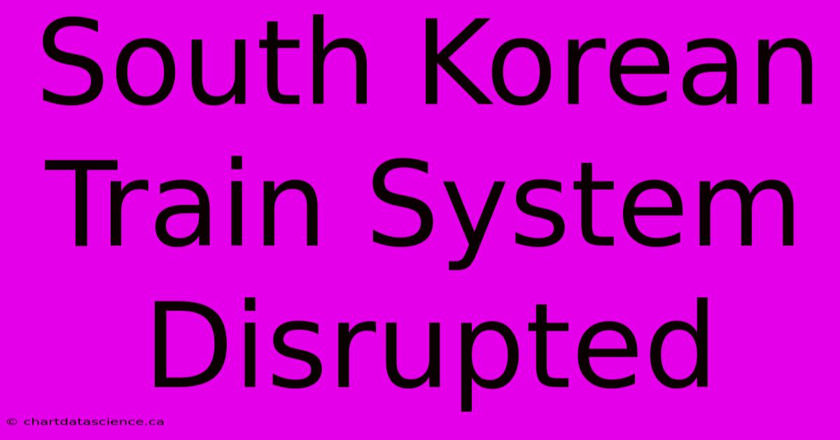 South Korean Train System Disrupted