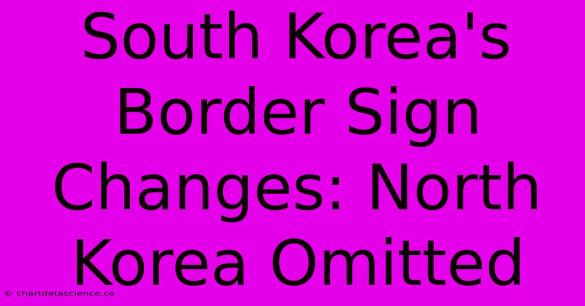 South Korea's Border Sign Changes: North Korea Omitted