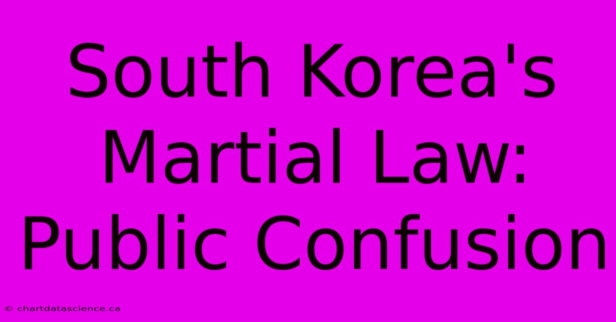 South Korea's Martial Law: Public Confusion