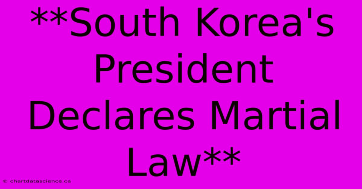 **South Korea's President Declares Martial Law**