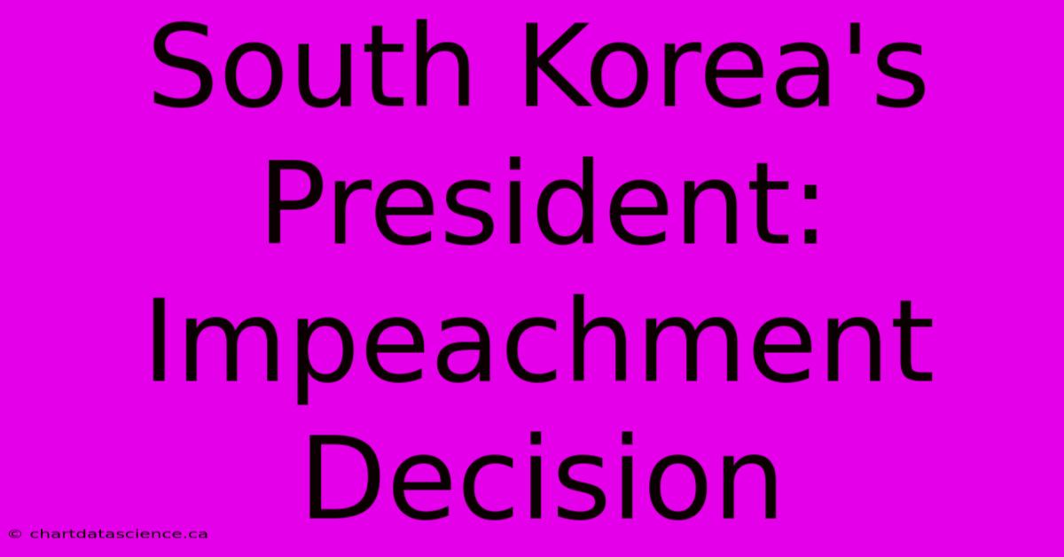 South Korea's President: Impeachment Decision