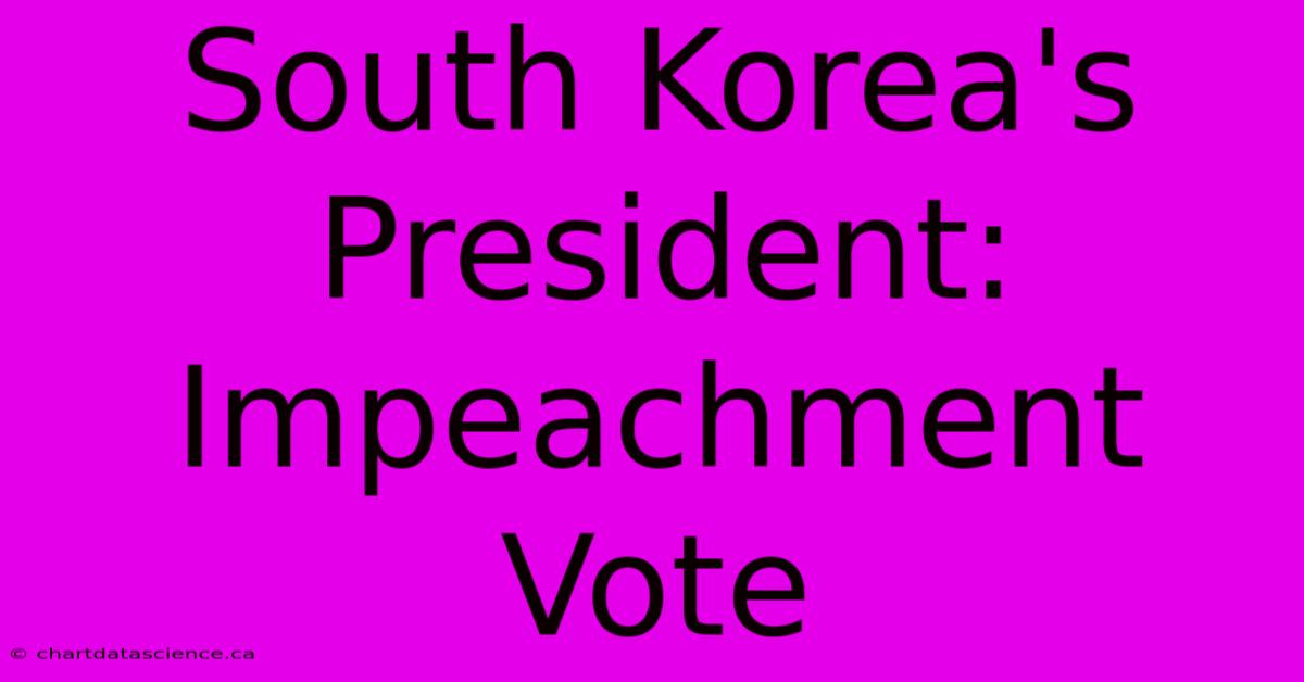 South Korea's President: Impeachment Vote