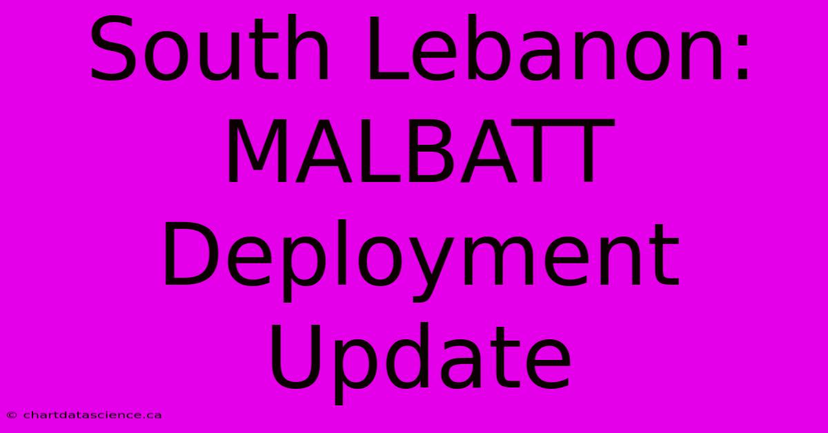 South Lebanon: MALBATT Deployment Update