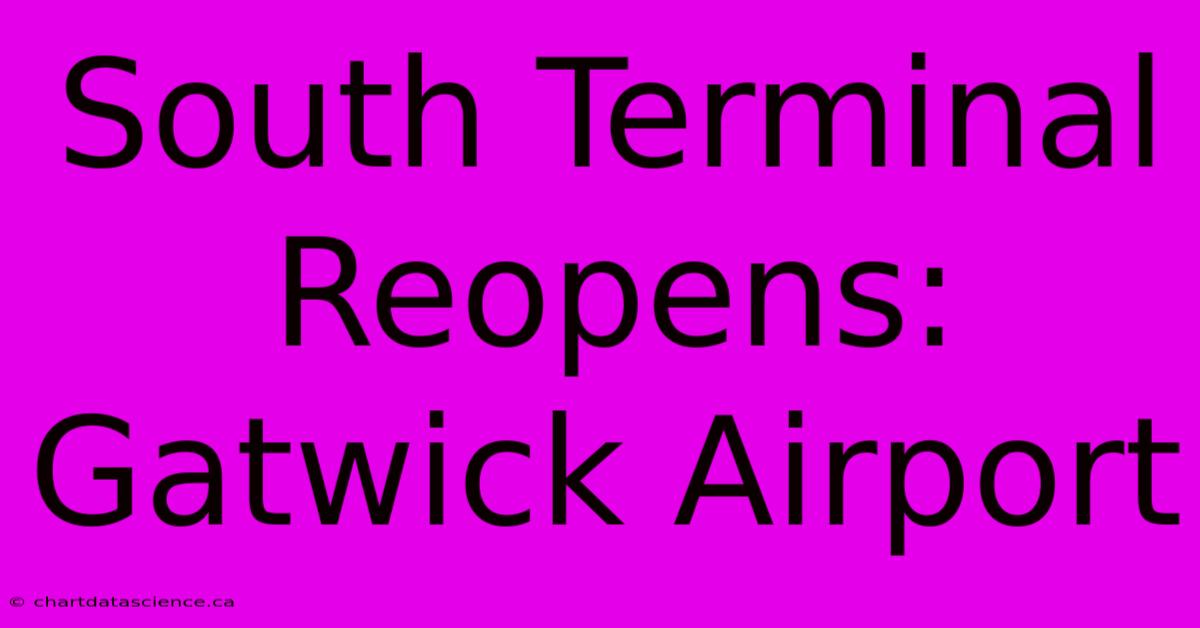 South Terminal Reopens: Gatwick Airport