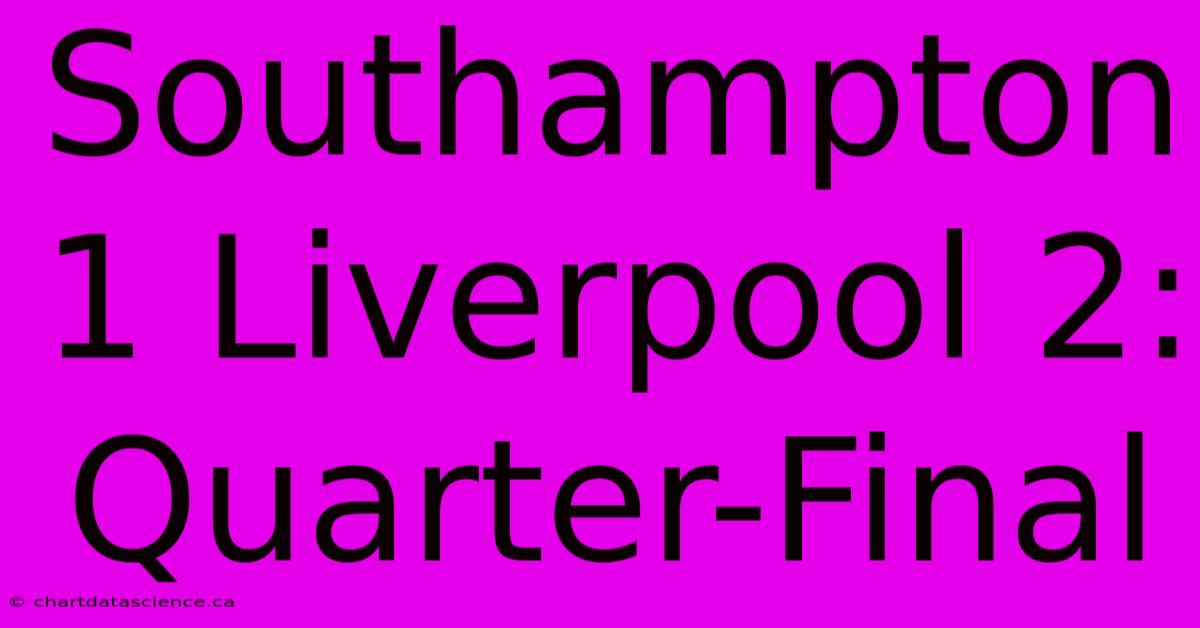 Southampton 1 Liverpool 2: Quarter-Final