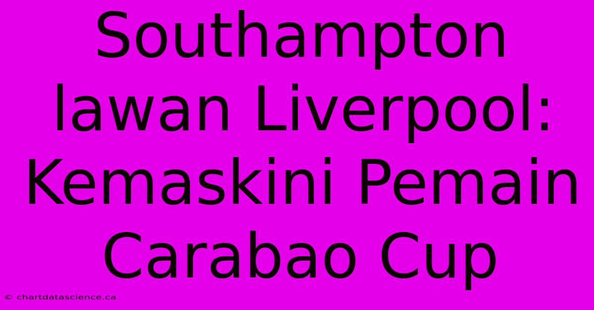 Southampton Lawan Liverpool: Kemaskini Pemain Carabao Cup