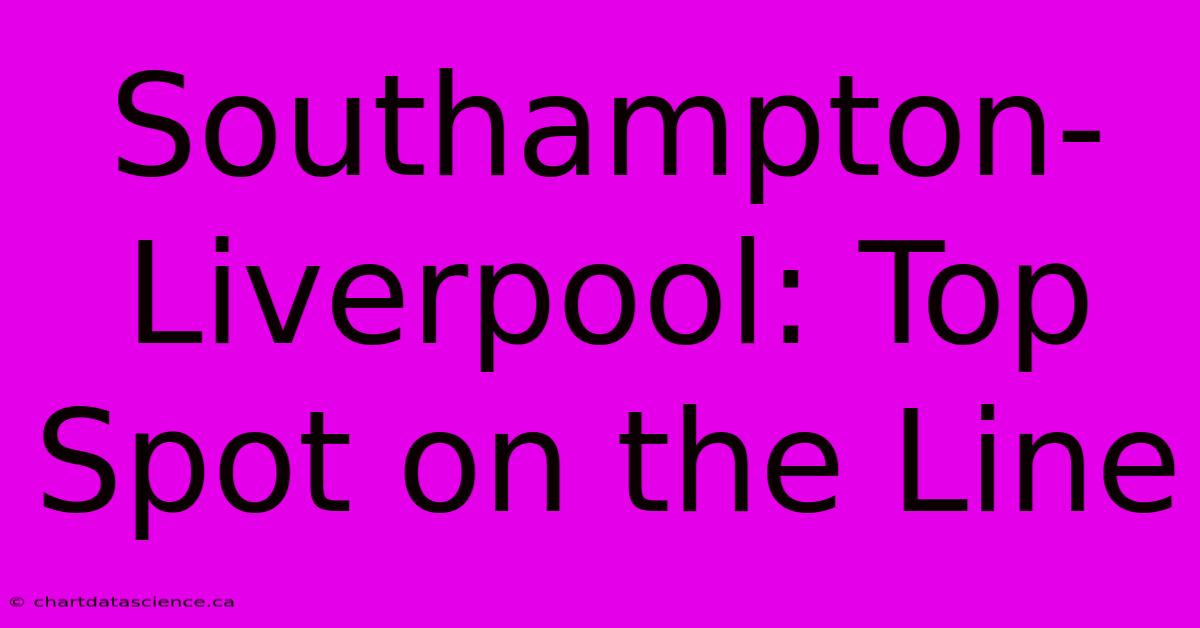 Southampton-Liverpool: Top Spot On The Line