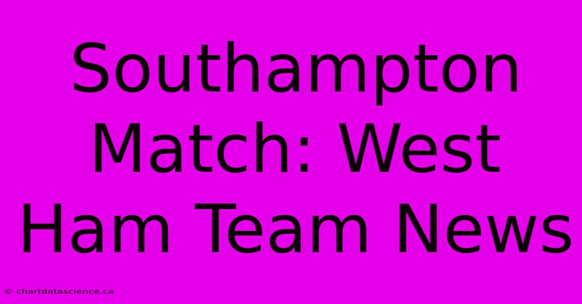 Southampton Match: West Ham Team News