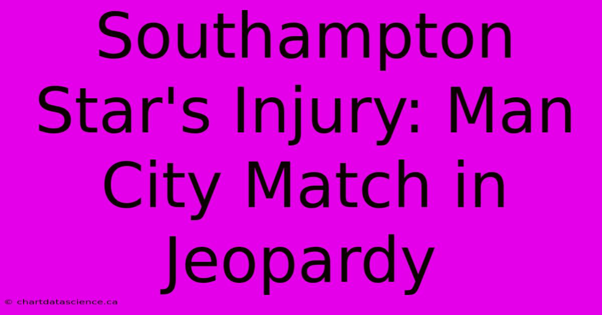 Southampton Star's Injury: Man City Match In Jeopardy 