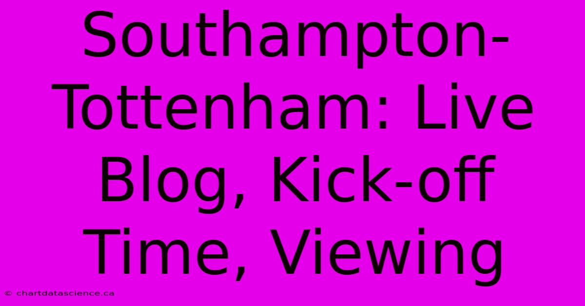 Southampton-Tottenham: Live Blog, Kick-off Time, Viewing