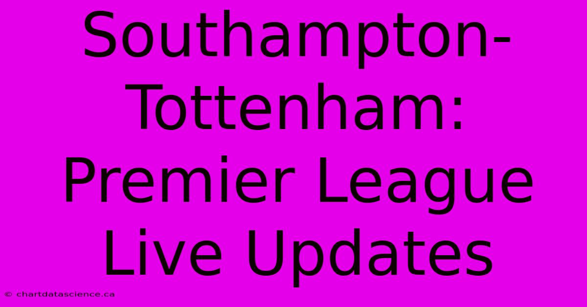 Southampton-Tottenham: Premier League Live Updates