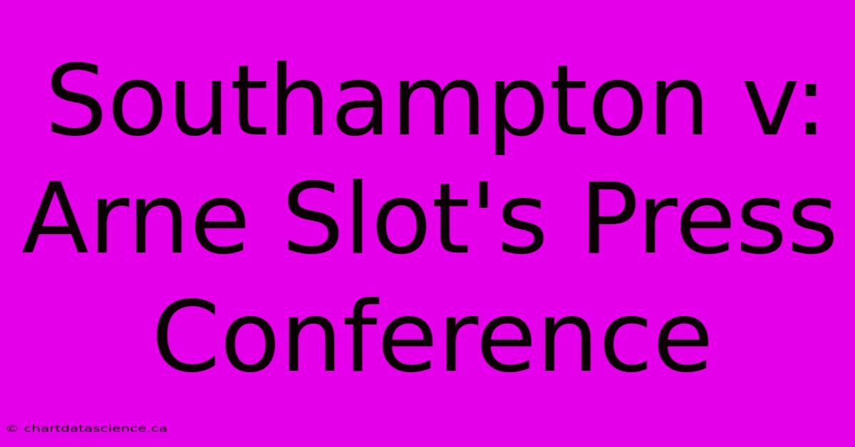 Southampton V: Arne Slot's Press Conference