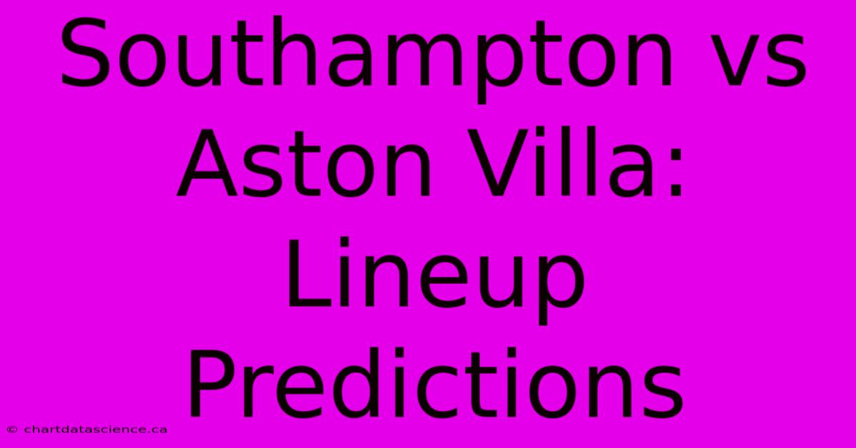 Southampton Vs Aston Villa: Lineup Predictions