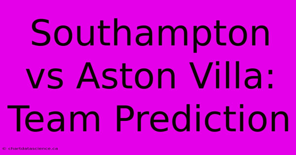 Southampton Vs Aston Villa: Team Prediction