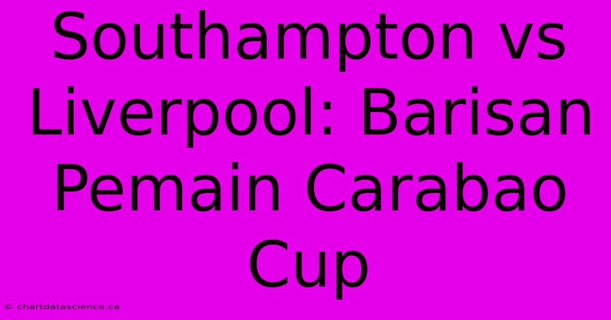 Southampton Vs Liverpool: Barisan Pemain Carabao Cup