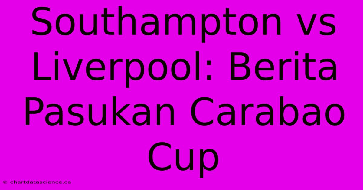 Southampton Vs Liverpool: Berita Pasukan Carabao Cup