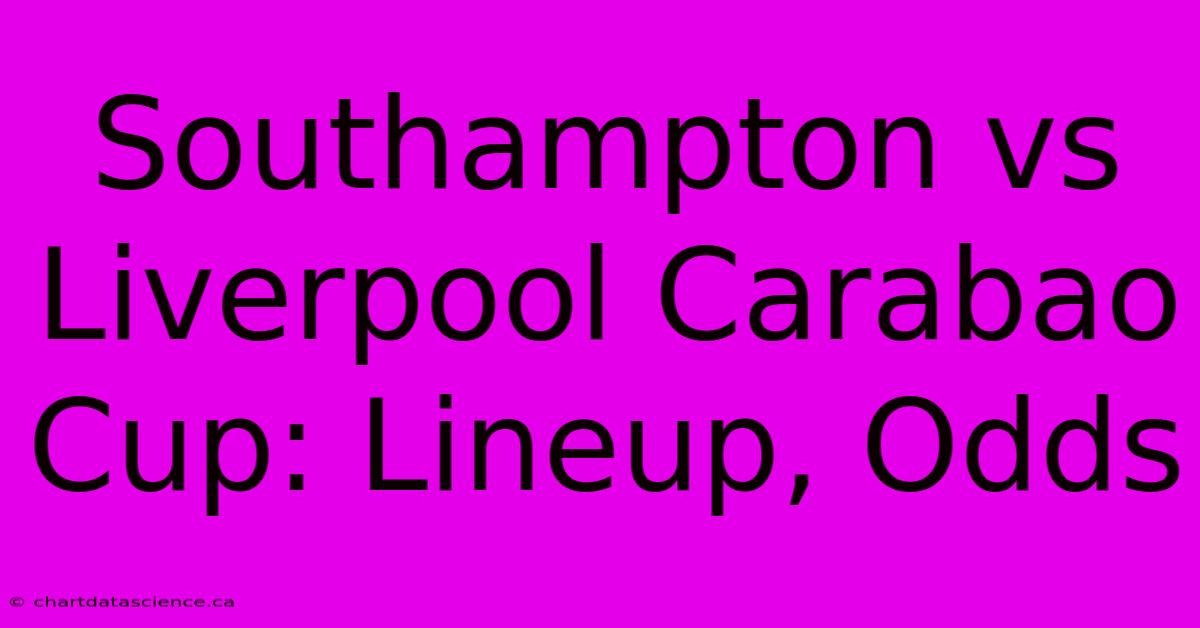 Southampton Vs Liverpool Carabao Cup: Lineup, Odds