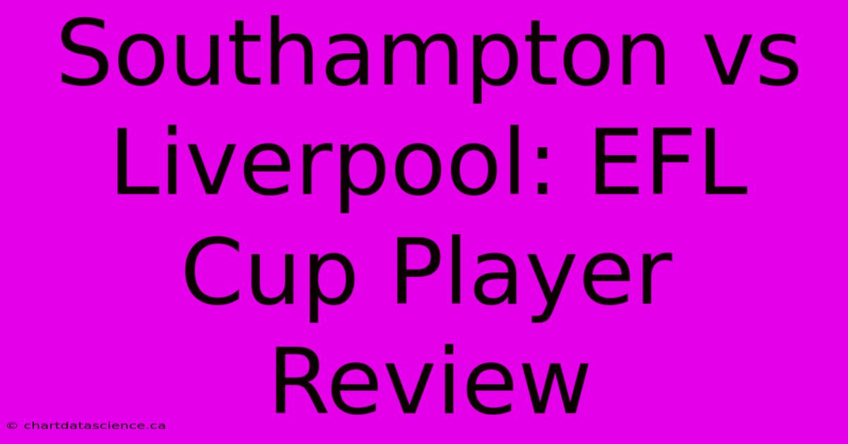 Southampton Vs Liverpool: EFL Cup Player Review