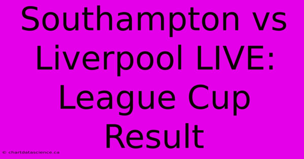 Southampton Vs Liverpool LIVE: League Cup Result