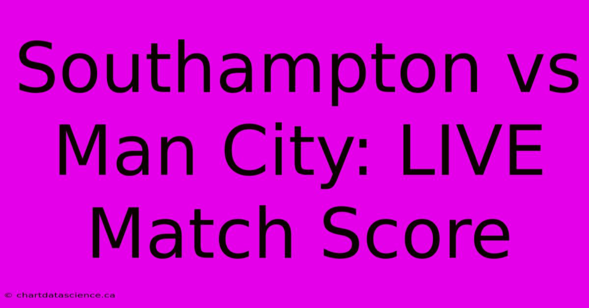 Southampton Vs Man City: LIVE Match Score